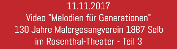 11.11.2017 Video "Melodien für Generationen" 130 Jahre Malergesangverein 1887 Selb im Rosenthal-Theater - Teil 3