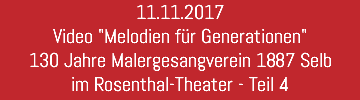 11.11.2017 Video "Melodien für Generationen" 130 Jahre Malergesangverein 1887 Selb im Rosenthal-Theater - Teil 4