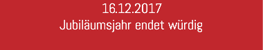 16.12.2017 Jubiläumsjahr endet würdig