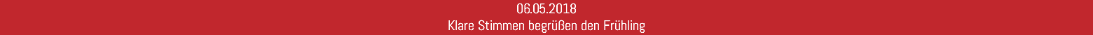 06.05.2018 Klare Stimmen begrüßen den Frühling