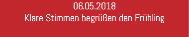 06.05.2018 Klare Stimmen begrüßen den Frühling