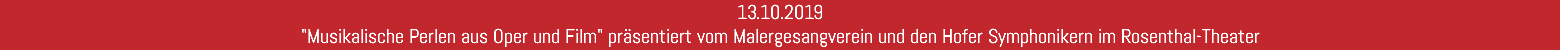 13.10.2019 "Musikalische Perlen aus Oper und Film" präsentiert vom Malergesangverein und den Hofer Symphonikern im Rosenthal-Theater