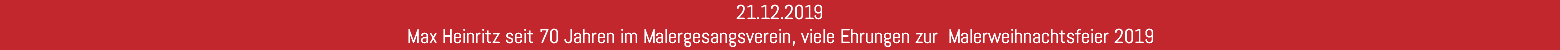 21.12.2019 Max Heinritz seit 70 Jahren im Malergesangsverein, viele Ehrungen zur Malerweihnachtsfeier 2019