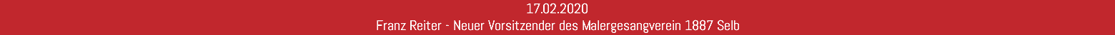 17.02.2020 Franz Reiter - Neuer Vorsitzender des Malergesangverein 1887 Selb