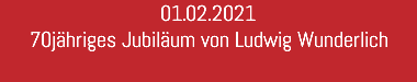 01.02.2021 70jähriges Jubiläum von Ludwig Wunderlich